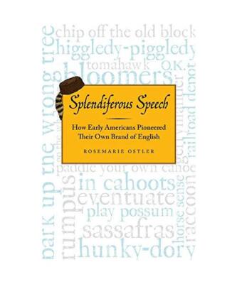 Splendiferous Speech: How Early Americans Pioneered Their Own Brand of English, 