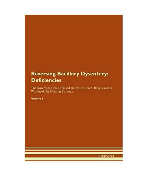Reversing Bacillary Dysentery: Deficiencies The Raw Vegan Plant-Based Detoxifica