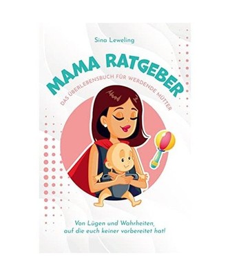 Mama Ratgeber - Das Überlebensbuch für werdende Mütter - Von Lügen und Wahrh