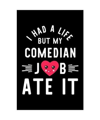 I Had A Life But My Comedian Job Ate It: Hilarious & Funny Journal for Comedian 