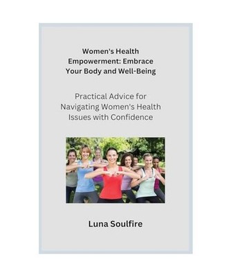 Women's Health Empowerment: Practical Advice for Navigating Women's Health Issue