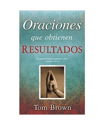 Oraciones Que Obtienen Resultados = Prayers That Get Results, Tom Brown