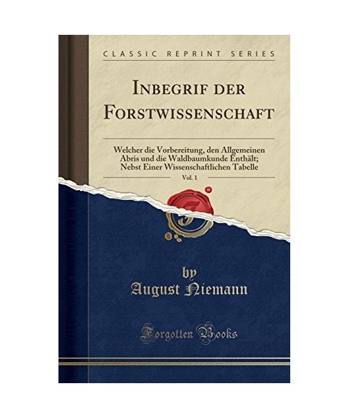Inbegrif Der Forstwissenschaft, Vol. 1: Welcher Die Vorbereitung, Den Allgemeine