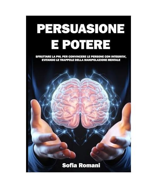 Persuasione E Potere: Sfruttare La Pnl Per Convincere Le Persone Con Integrita?