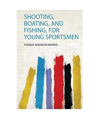 Shooting, Boating, and Fishing, for Young Sportsmen