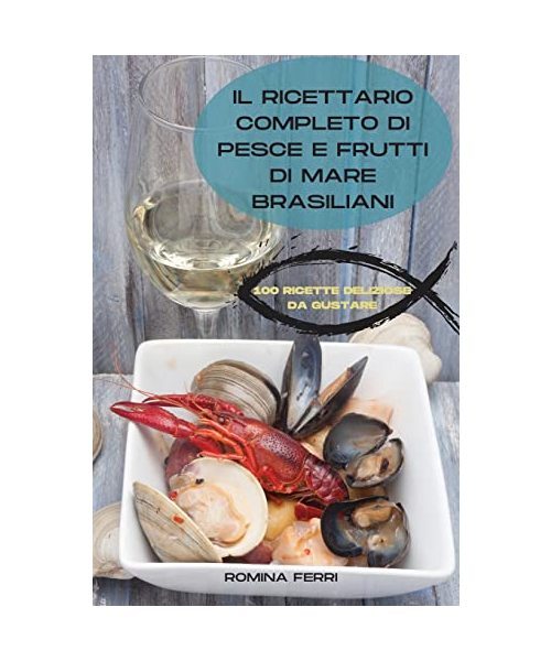 Il Ricettario Completo Di Pesce E Frutti Di Mare Brasiliani, Romina Ferri