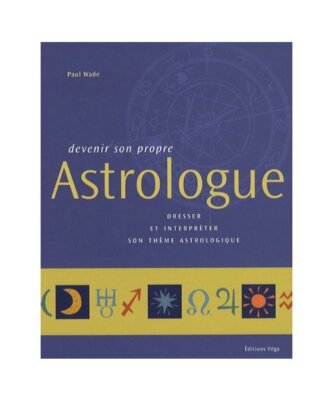 Devenir son propre astrologue: Dresser et interpréter son thème astrologique, 