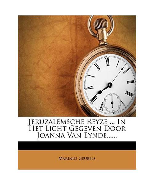 Jeruzalemsche Reyze ... In Het Licht Gegeven Door Joanna Van Eynde......, Geubel