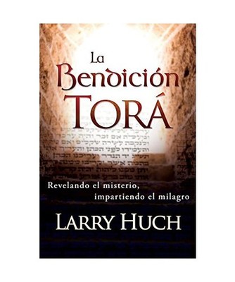 La Bendición Torá: Revelando El Misterio, Facilitando El Milagro, Larry Huch