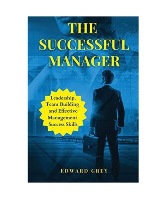 The Successful Manager: Leadership, Team Building And Effective Management Succe