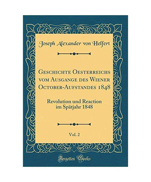 Geschichte Oesterreichs Vom Ausgange Des Wiener October-Aufstandes 1848, Vol. 2: