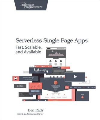 Serverless Single Page Apps : Fast, Scalable, and Available, Paperback by Rad...