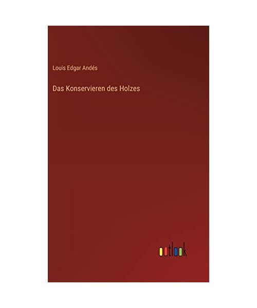Das Konservieren Des Holzes, Louis Edgar AndÃ©S
