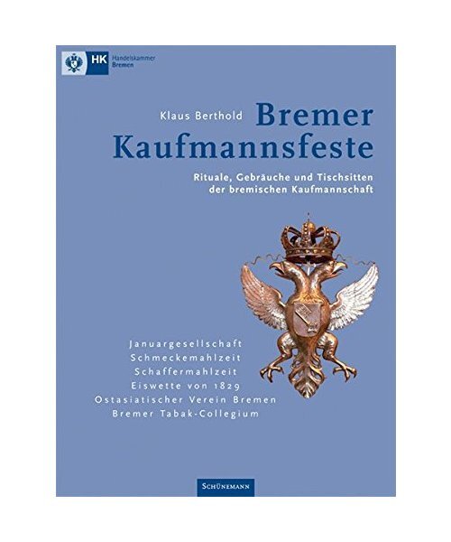 Bremer Kaufmannsfeste: Rituale, GebrÃ¤Uche Und Tischsitten Der Bremischen Kaufma