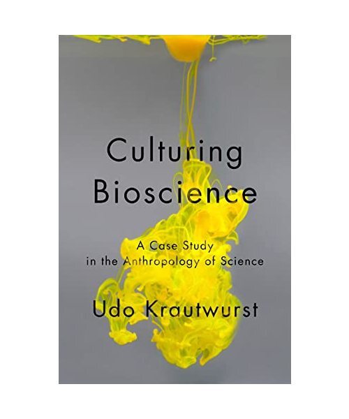 Culturing Bioscience: A Case Study In The Anthropology Of Science, Udo Krautwurs