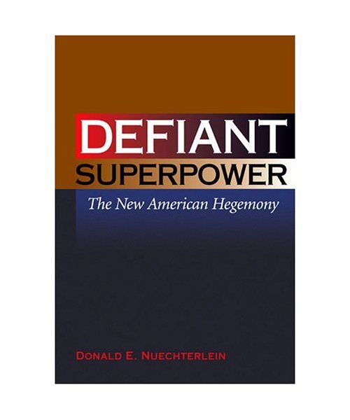 Defiant Superpower: The New American Hegemony, Donald E. Nuechterlein