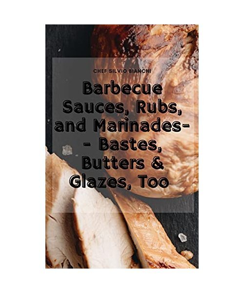 Barbecue Sauces, Rubs, And Marinades-- Bastes, Butters & Glazes, Too, Bianchi, S