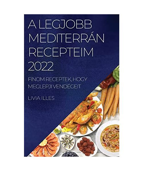 A Legjobb MediterrÃ¡N Recepteim 2022: Finom Receptek, Hogy Meglepji VendÃ©Geit, 