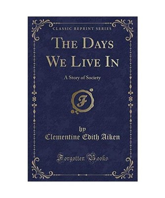 The Days We Live In: A Story of Society [Classic Reprint]: A Story of Society 