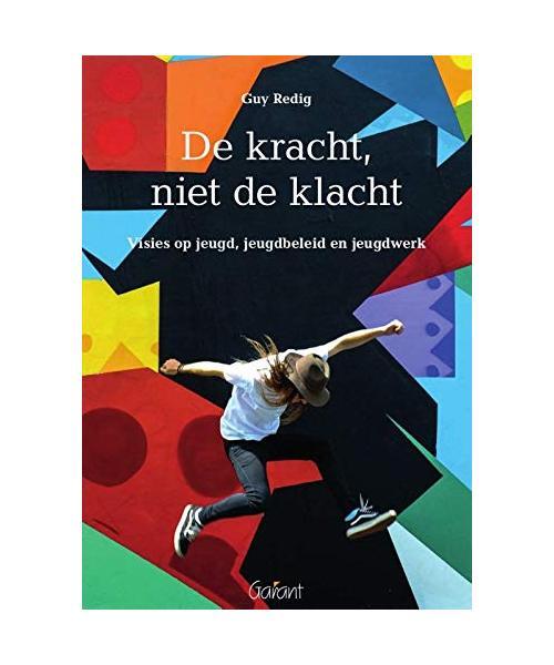De Kracht, Niet De Klacht: Visies Op Jeugd, Jeugdbeleid En Jeugdwerk, Redig, Guy