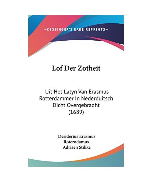 Lof Der Zotheit: Uit Het Latyn Van Erasmus Rotterdammer In Nederduitsch Dicht Ov