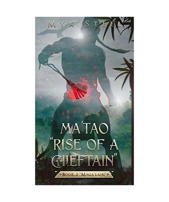 Ma'tao "Rise Of A Chieftain" Book 2 "Maga'lahi", Myk Steel