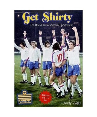 Get Shirty: The Rise & Fall of Admiral Sportswear: The Rise & Fall of Admiral Sp