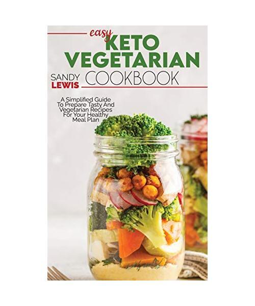 Easy Keto Vegetarian Cookbook: A Simplified Guide To Prepare Tasty And Vegetaria
