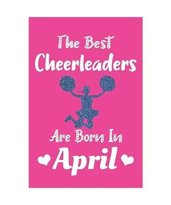 The Best Cheerleaders Are Born In April Journal: Cheerleading Gifts for Girls, C