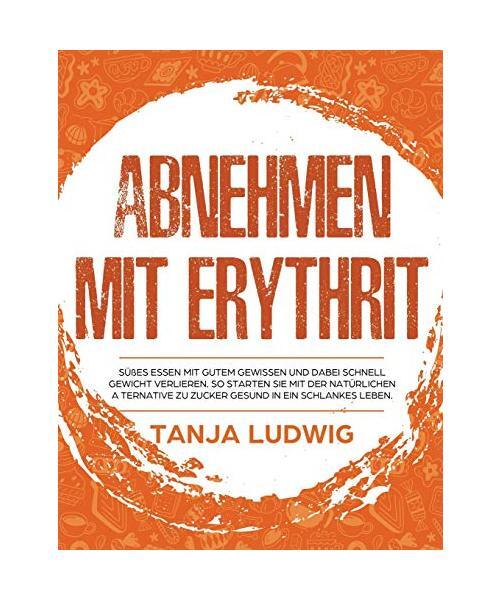 Abnehmen Mit Erythrit: SÃ¼ÃEs Essen Mit Gutem Gewissen Und Dabei Schnell Gewich
