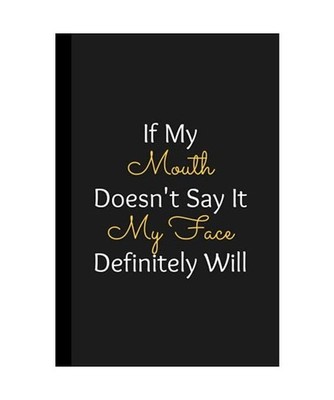 If My Mouth Doesn't Say It My Face Definitely Will: Funny Sarcastic Hardcover Jo