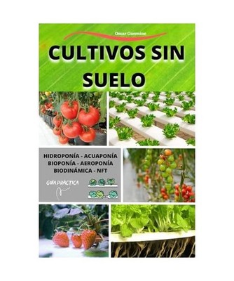 Cultivos Sin Suelo: Hidroponía-Acuaponía-Bioponía-Aeroponía-Biodinámica-NFT