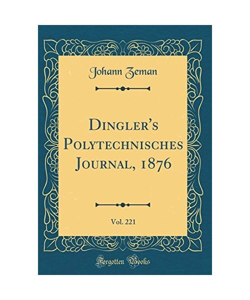 Dingler'S Polytechnisches Journal, 1876, Vol. 221 (Classic Reprint), Johann Zema