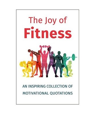 The Joy of Fitness: An Inspiring Collection of Motivational Quotations, Jackie C