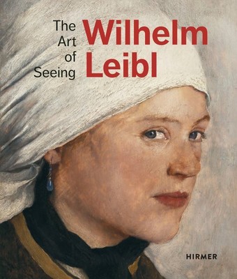 Wilhelm Leibl : The Art of Seeing, Hardcover by Von Waldkirch, Bernhard; Von ...