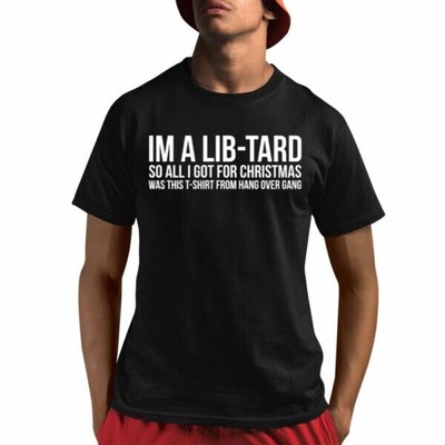 I m A Libtard So All I Got For Christmas Was This T-Shirt From Hang Over Gang Sh