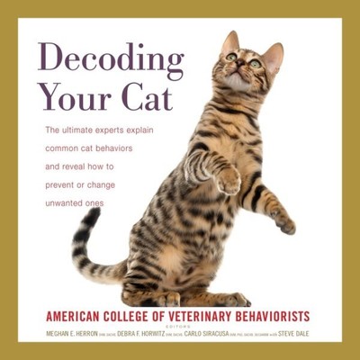 Decoding Your Cat : The Ultimate Experts Explain Common Cat Behaviors and Rev...