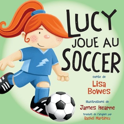 Lucy Joue Au Soccer, Paperback by Bowes, Lisa; Hearne, James (ILT); Martinez,...