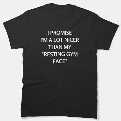I Promise I'M Much Nicer Than My Resting Gym Face Classic T-Shirt