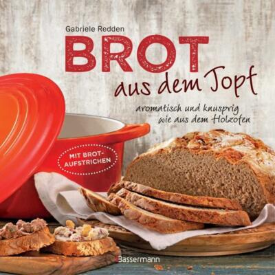 Brot aus dem gusseisernen Topf - Die besten Rezepte für Sauerteig, Hefeteig, süß