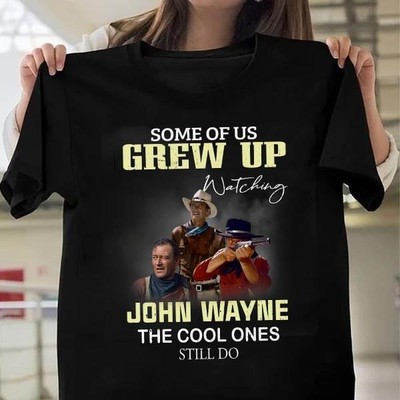 Some Of Us Grew Up Watching John Wayne T Shirt Gift Men Women Tee