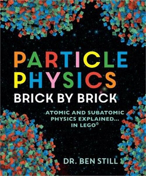 Particle Physics Brick by Brick: Atomic and Subatomic Physics Explained...