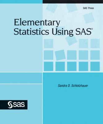 Elementary Statistics Using SAS Sandra Schlotzhauer
