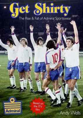 Get Shirty - The Rise & Fall of Admiral Sportswear - football shirts book