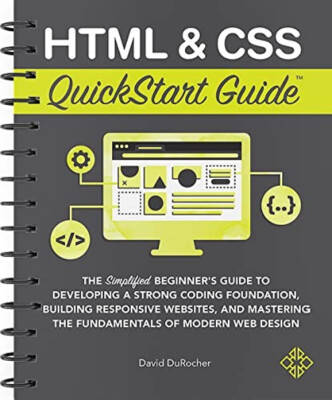 HTML & CSS QuickStart Guide : The Simplified Beginners Guide to D