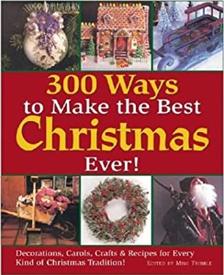 300 Ways to Make the Best Christmas Ever! : Decorations, Carols,