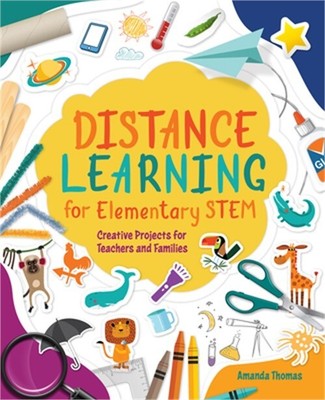 Distance Learning for Elementary Stem: Creative Projects for Teachers and Famili