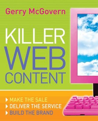 Killer Web Content: Make the Sale, Deliver the Service, Build the