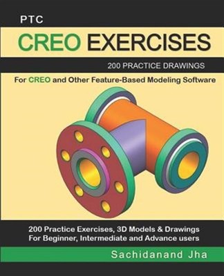 Ptc Creo Exercises: 200 Practice Drawings For CREO and Other Feature-Based Mo...
