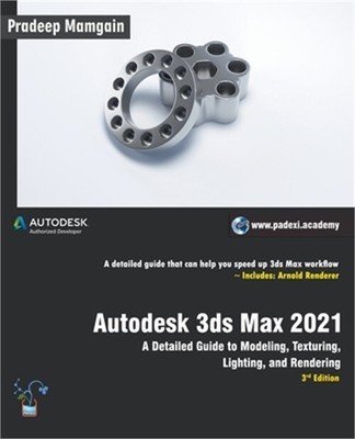 Autodesk 3ds Max 2021: A Detailed Guide to Modeling, Texturing, Lighting, and Re
